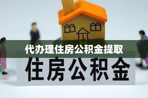 桂林代办理住房公积金提取