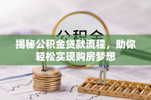 桂林揭秘公积金贷款流程，助你轻松实现购房梦想