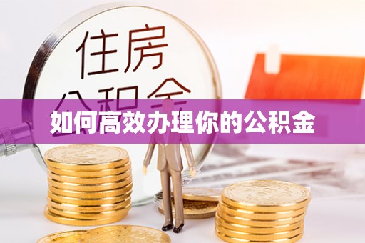桂林如何高效办理你的公积金