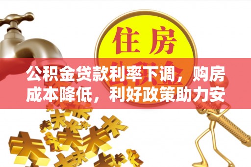 桂林公积金贷款利率下调，购房成本降低，利好政策助力安居梦想