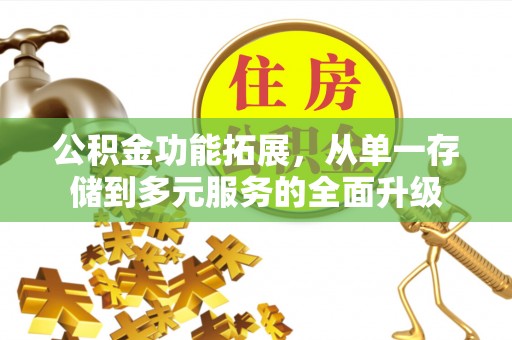 桂林公积金功能拓展，从单一存储到多元服务的全面升级