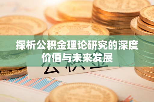 桂林探析公积金理论研究的深度价值与未来发展