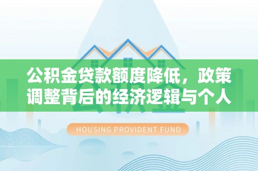 桂林公积金贷款额度降低，政策调整背后的经济逻辑与个人应对策略
