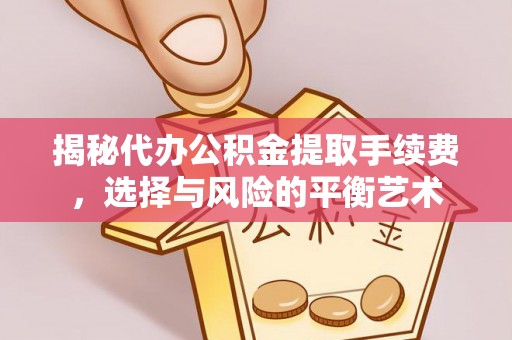 桂林揭秘代办公积金提取手续费，选择与风险的平衡艺术