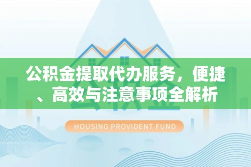 桂林公积金提取代办服务，便捷、高效与注意事项全解析