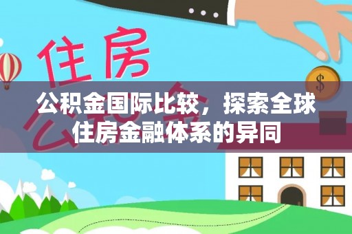 桂林公积金国际比较，探索全球住房金融体系的异同