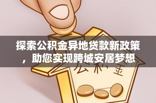 桂林探索公积金异地贷款新政策，助您实现跨城安居梦想