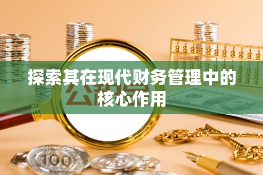 桂林探索其在现代财务管理中的核心作用