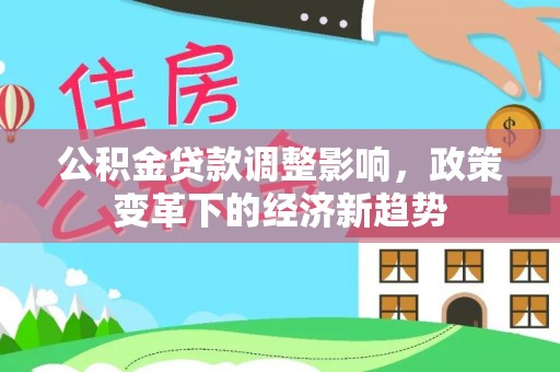 桂林公积金贷款调整影响，政策变革下的经济新趋势