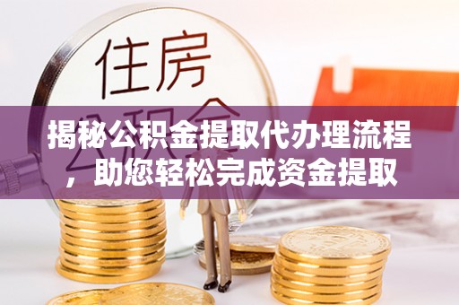 桂林揭秘公积金提取代办理流程，助您轻松完成资金提取
