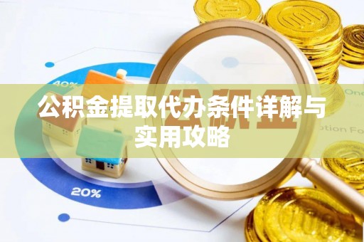 桂林公积金提取代办条件详解与实用攻略