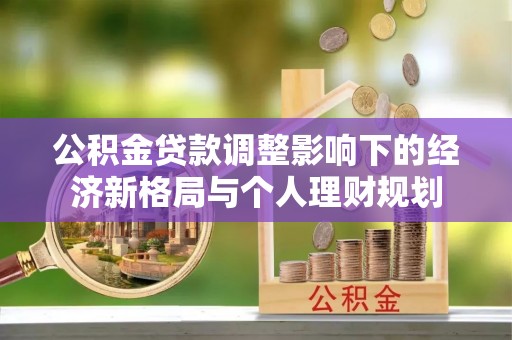 桂林公积金贷款调整影响下的经济新格局与个人理财规划