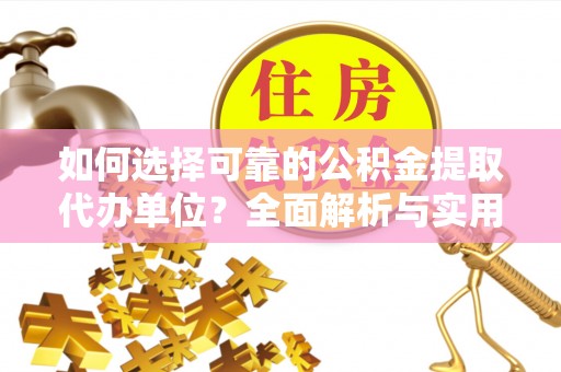 桂林如何选择可靠的公积金提取代办单位？全面解析与实用指南