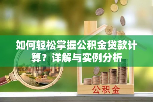 桂林如何轻松掌握公积金贷款计算？详解与实例分析