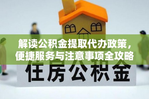 桂林解读公积金提取代办政策，便捷服务与注意事项全攻略