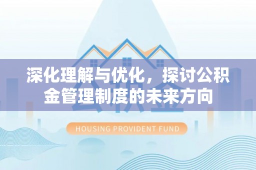 桂林深化理解与优化，探讨公积金管理制度的未来方向