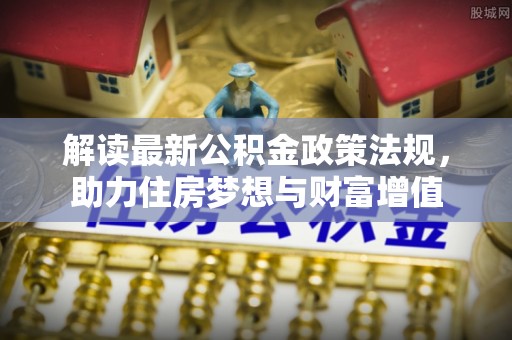 桂林解读最新公积金政策法规，助力住房梦想与财富增值