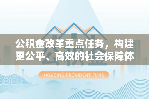 桂林公积金改革重点任务，构建更公平、高效的社会保障体系