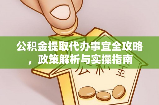 桂林公积金提取代办事宜全攻略，政策解析与实操指南